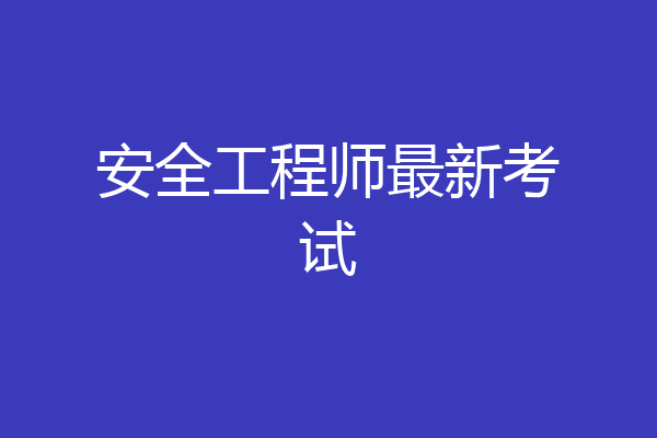 安全工程师最新考试