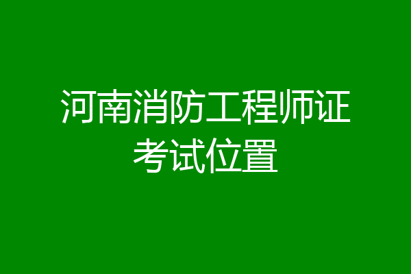 河南消防工程师证考试位置