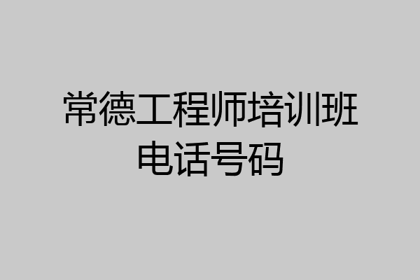 常德工程师培训班电话号码