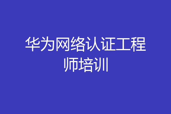华为网络认证工程师培训