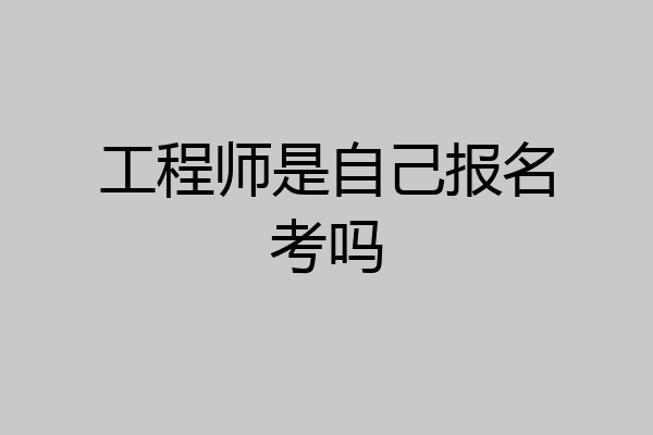 工程师是自己报名考吗
