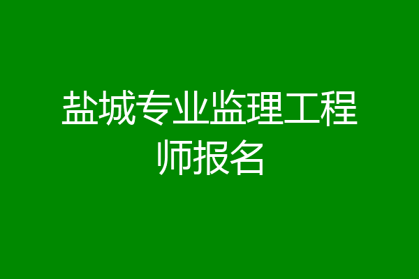 盐城专业监理工程师报名