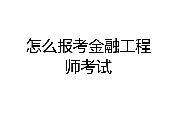 怎么报考金融工程师考试