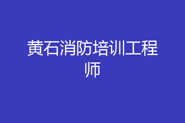 黄石消防培训工程师