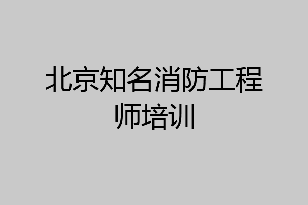 北京知名消防工程师培训