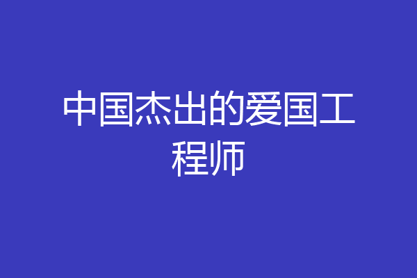 中国杰出的爱国工程师