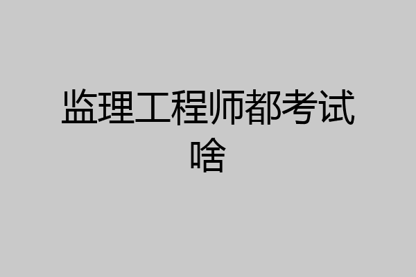 监理工程师都考试啥