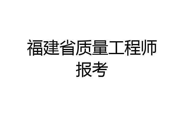 福建省质量工程师报考