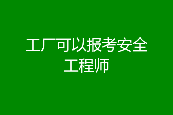 工厂可以报考安全工程师