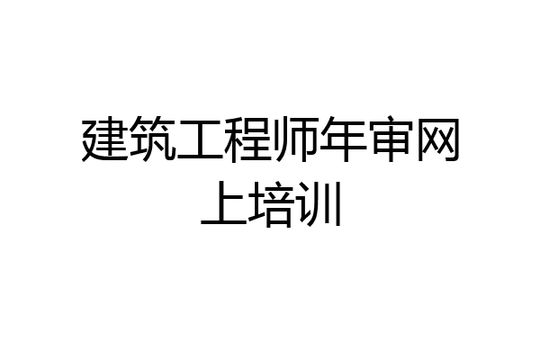 建筑工程师年审网上培训