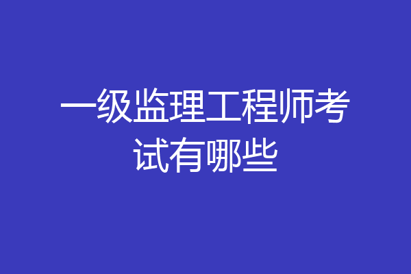 一级监理工程师考试有哪些