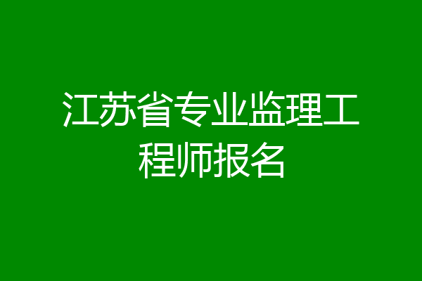 江苏省专业监理工程师报名