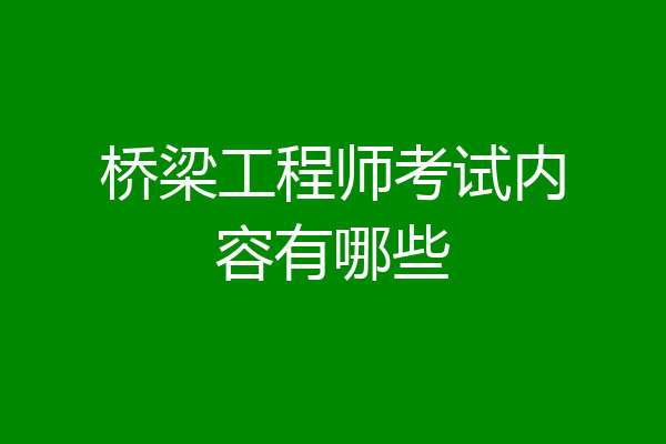 桥梁工程师考试内容有哪些