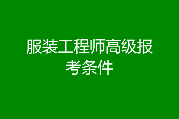 服装工程师高级报考条件