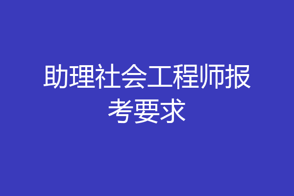 助理社会工程师报考要求