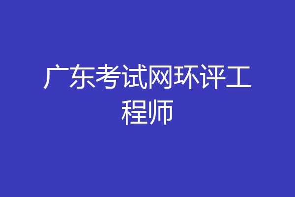 广东考试网环评工程师