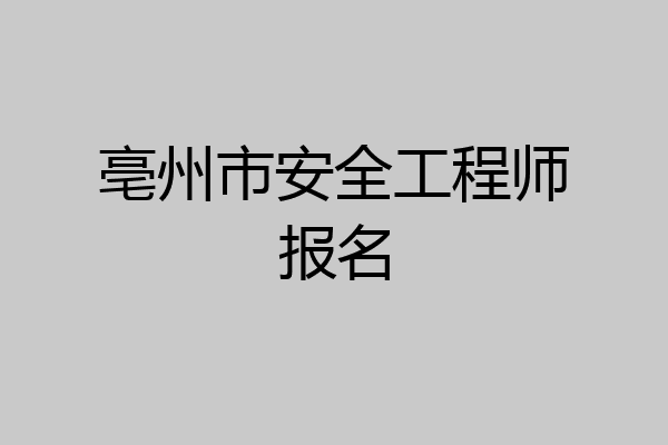 亳州市安全工程师报名