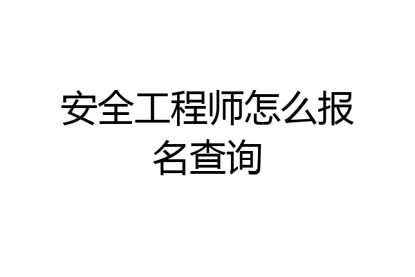 安全工程师怎么报名查询