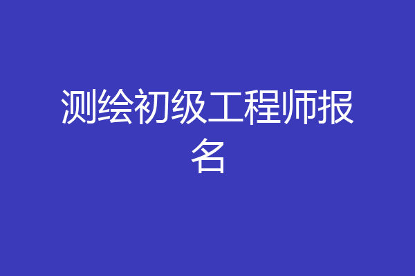 测绘初级工程师报名