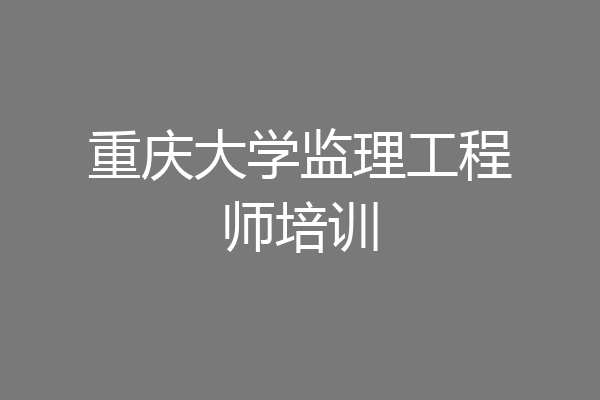 重庆大学监理工程师培训