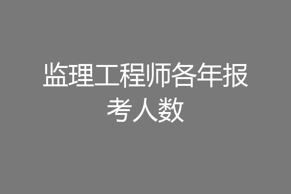 监理工程师各年报考人数