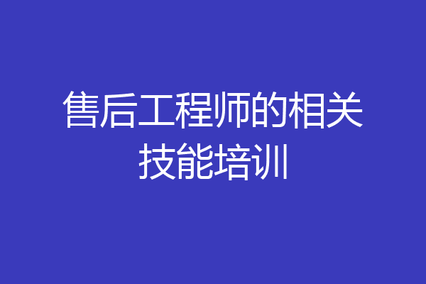 售后工程师的相关技能培训
