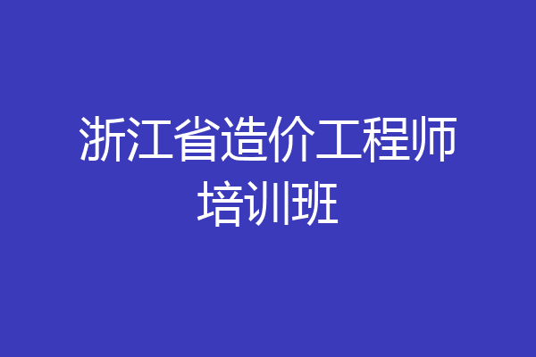 浙江省造价工程师培训班