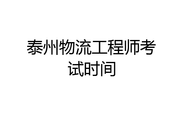 泰州物流工程师考试时间