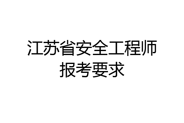 江苏省安全工程师报考要求