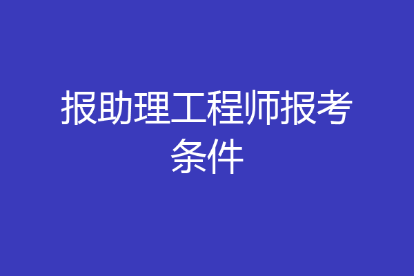报助理工程师报考条件