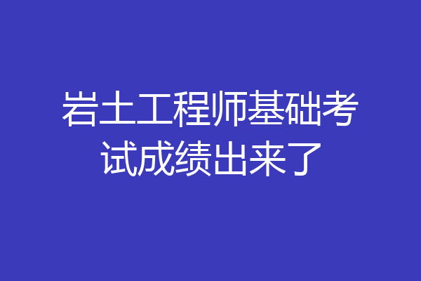 岩土工程师基础考试成绩出来了