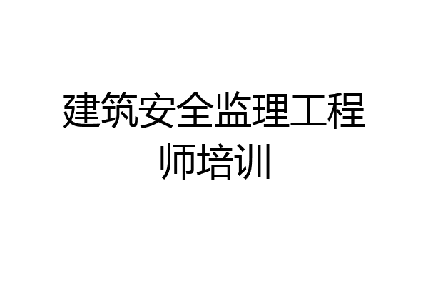 建筑安全监理工程师培训