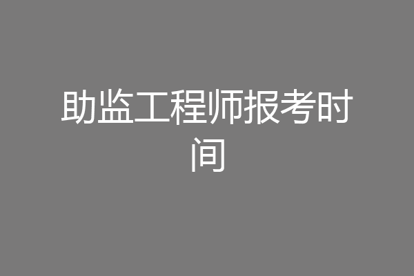 助监工程师报考时间