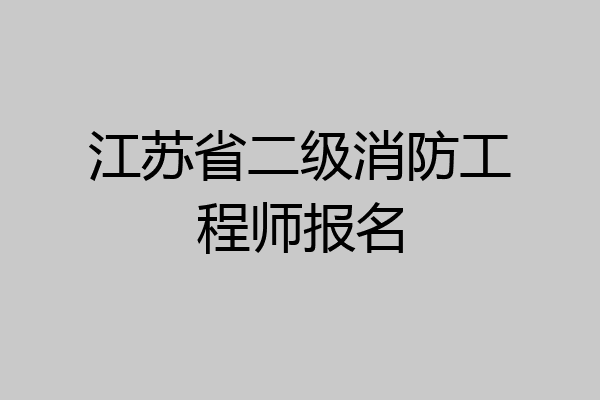 江苏省二级消防工程师报名