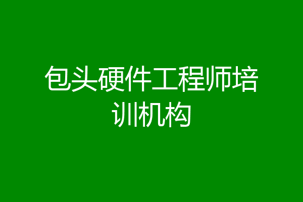 包头硬件工程师培训机构