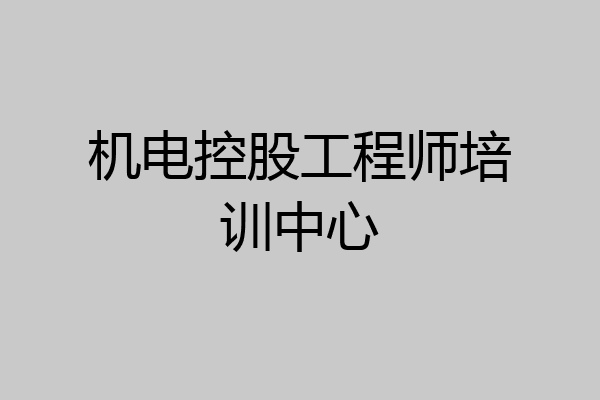 机电控股工程师培训中心
