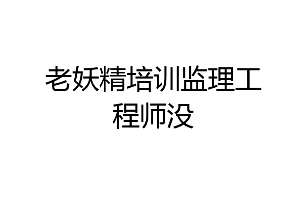 老妖精培训监理工程师没