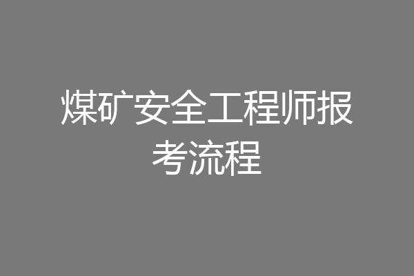 煤矿安全工程师报考流程