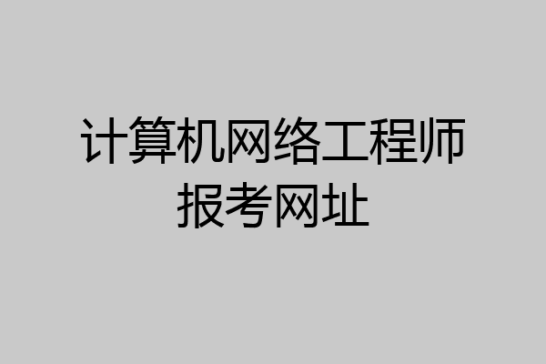 计算机网络工程师报考网址