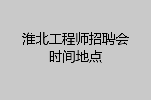 淮北工程师招聘会时间地点