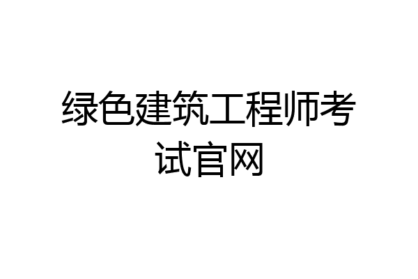 绿色建筑工程师考试官网