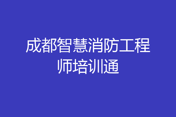 成都智慧消防工程师培训通