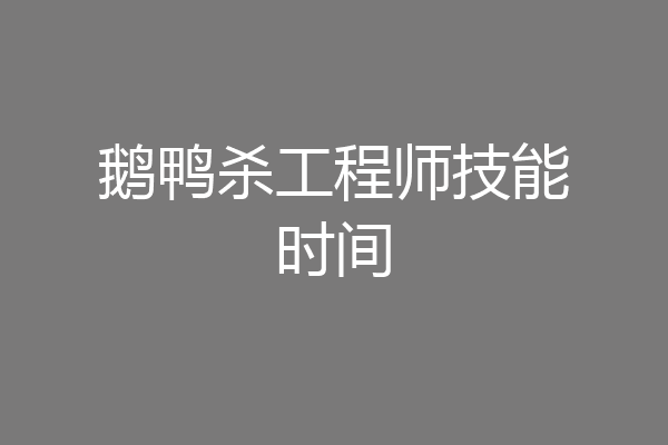 鹅鸭杀工程师技能时间
