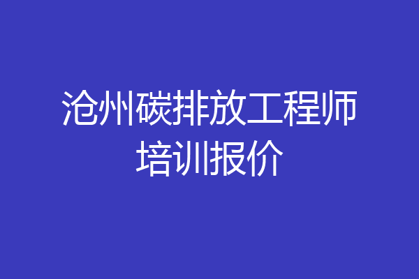 沧州碳排放工程师培训报价
