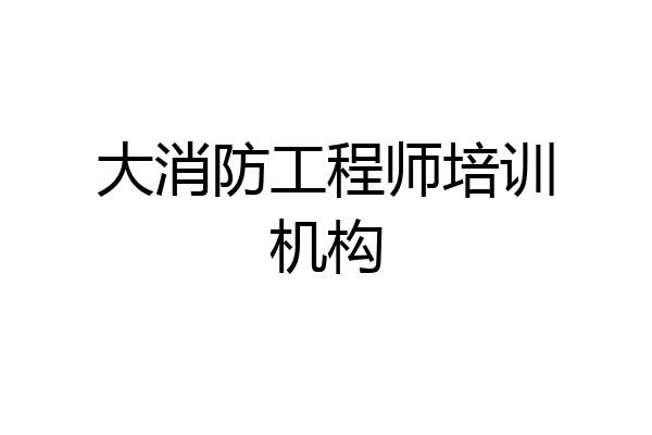 大消防工程师培训机构