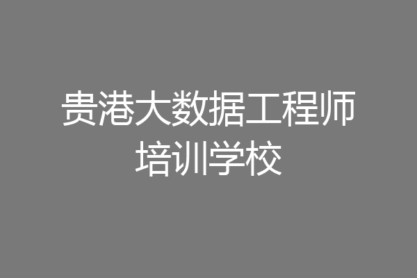 贵港大数据工程师培训学校