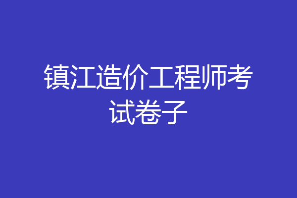 镇江造价工程师考试卷子