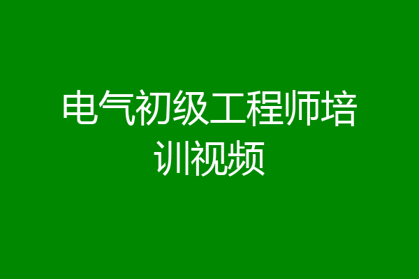 电气初级工程师培训视频