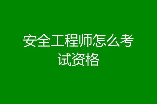 安全工程师怎么考试资格