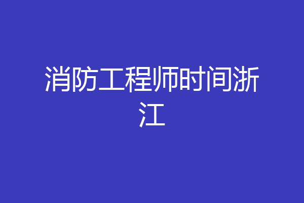 消防工程师时间浙江
